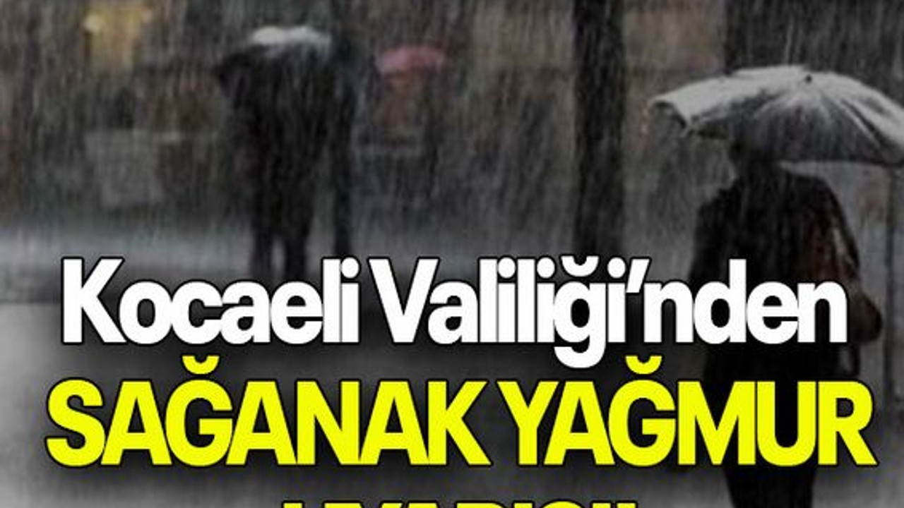 Kocaeli Valiliği’nden SAĞANAK YAĞMUR UYARISI!